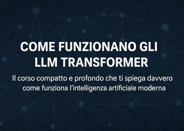 Come funzionano gli LLM Transformer – Andrea Zamuner Cervi - copertina corso