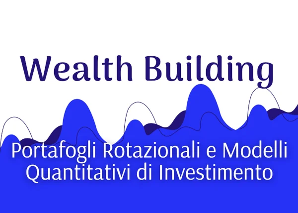 Wealth Building: Portafogli Rotazionali e Modelli Quantitativi – Luca Giusti (QTLab) - copertina corso