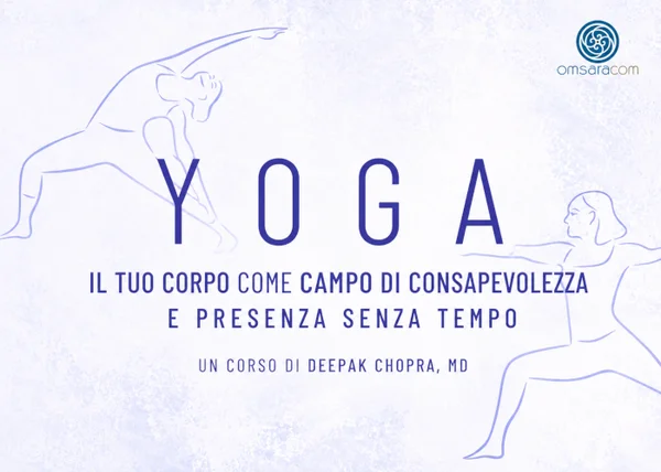 Corso Yoga: Il tuo Corpo come Campo di Consapevolezza – Deepak Chopra